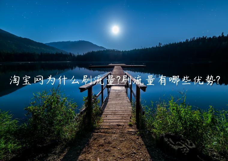 淘寶網(wǎng)為什么刷流量?刷流量有哪些優(yōu)勢?